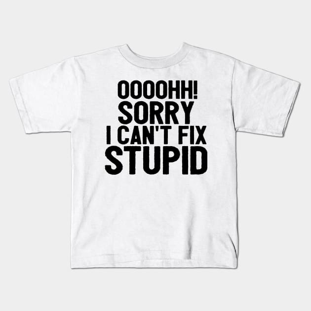 Oooh Sorry I Can't Fix Stupid Funny Saying Kids T-Shirt by Happy - Design